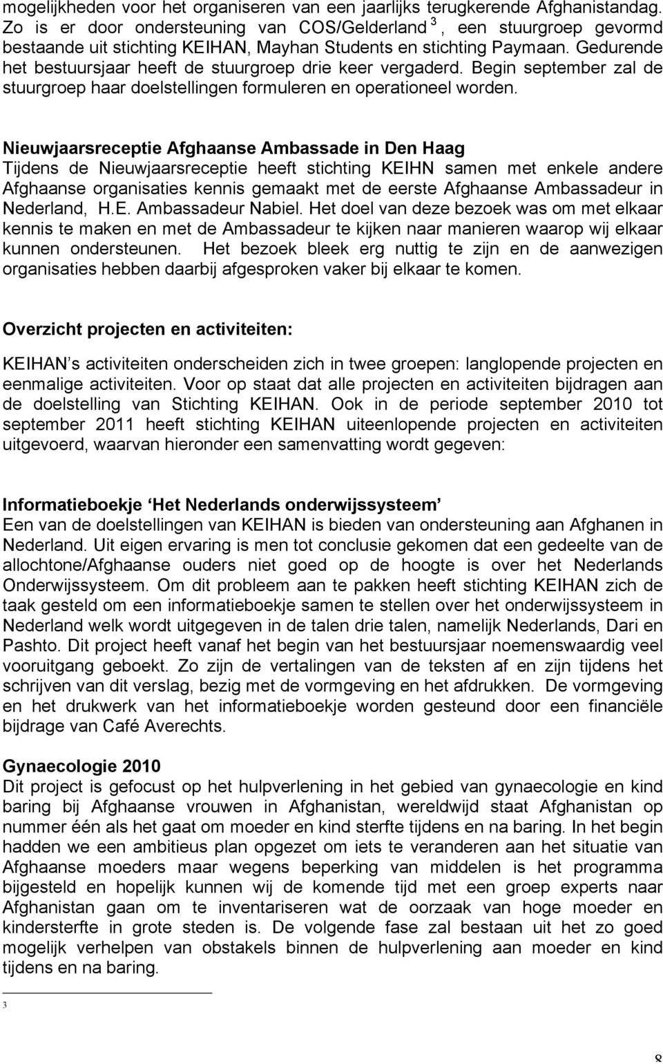 Gedurende het bestuursjaar heeft de stuurgroep drie keer vergaderd. Begin september zal de stuurgroep haar doelstellingen formuleren en operationeel worden.