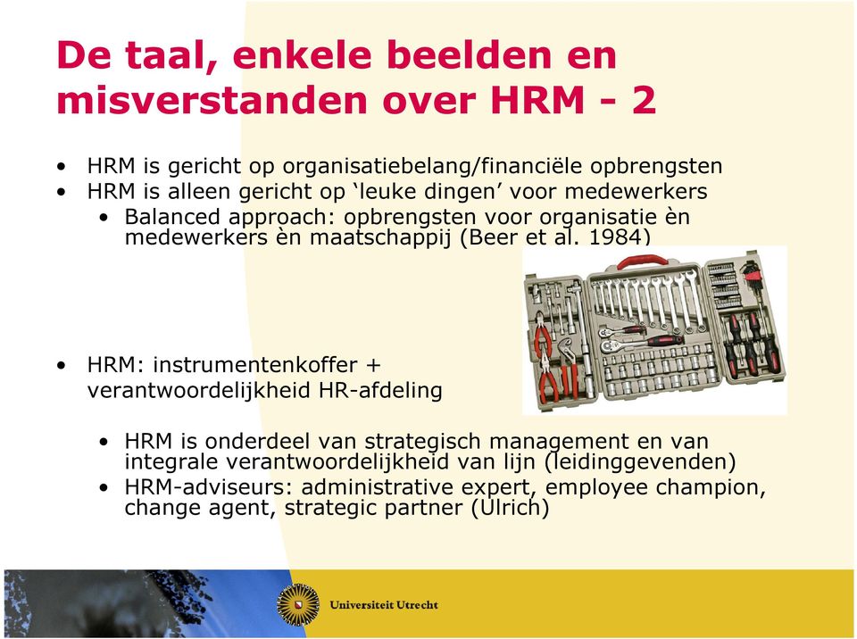 1984) HRM: instrumentenkoffer + verantwoordelijkheid HR-afdeling HRM is onderdeel van strategisch management en van integrale