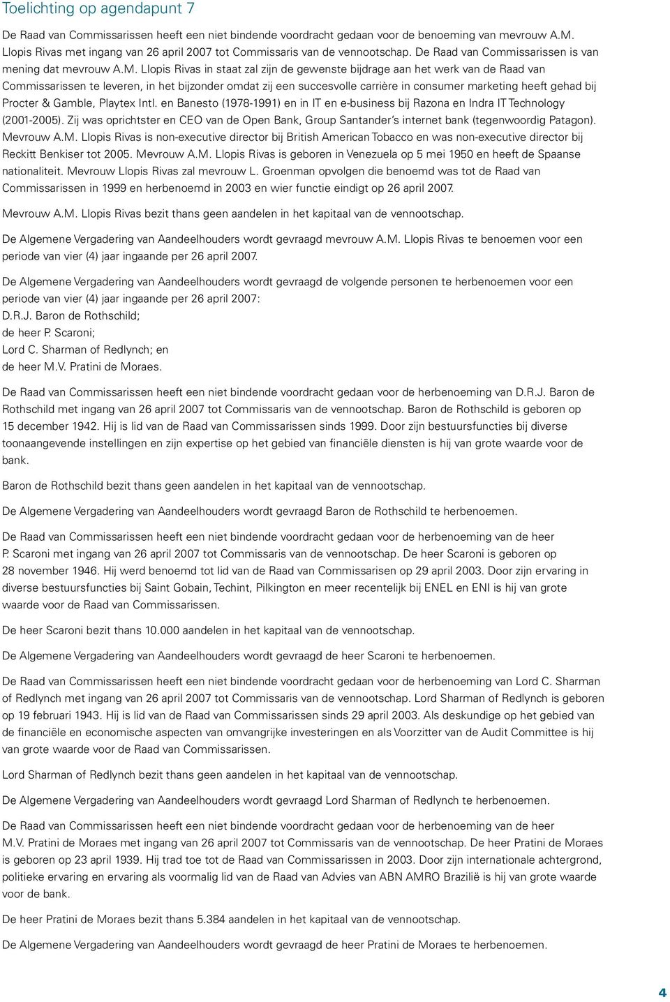 Llopis Rivas in staat zal zijn de gewenste bijdrage aan het werk van de Raad van Commissarissen te leveren, in het bijzonder omdat zij een succesvolle carrière in consumer marketing heeft gehad bij