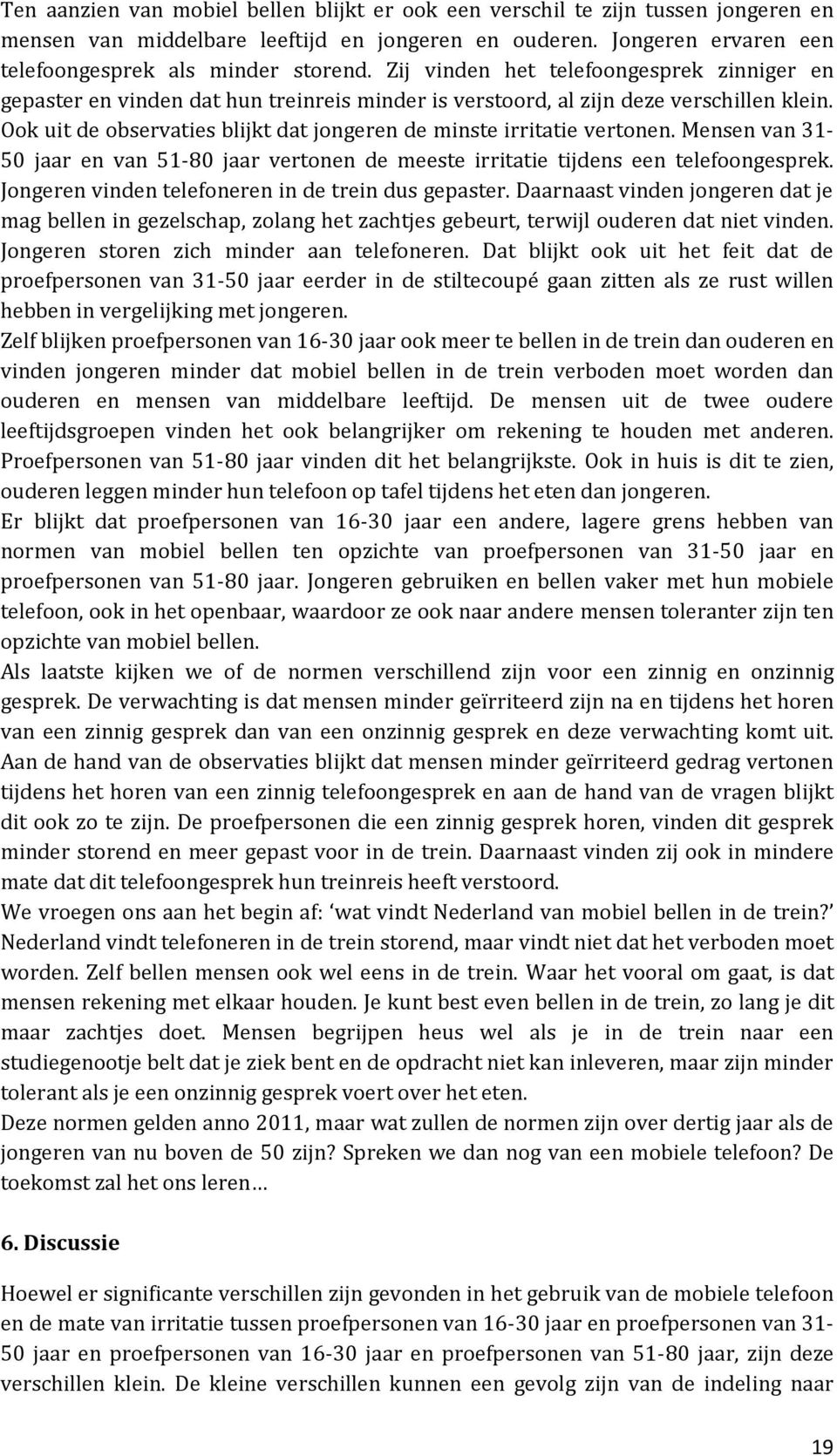 Ook uit de observaties blijkt dat jongeren de minste irritatie vertonen. Mensen van 31-50 jaar en van 51-80 jaar vertonen de meeste irritatie tijdens een telefoongesprek.