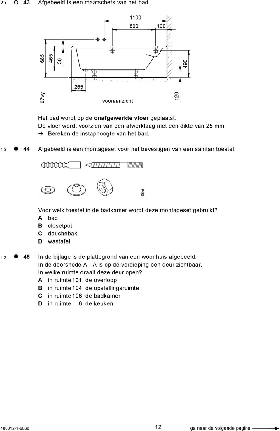 0fcd Voor welk toestel in de badkamer wordt deze montageset gebruikt? A bad B closetpot C douchebak D wastafel 1p 45 In de bijlage is de plattegrond van een woonhuis afgebeeld.