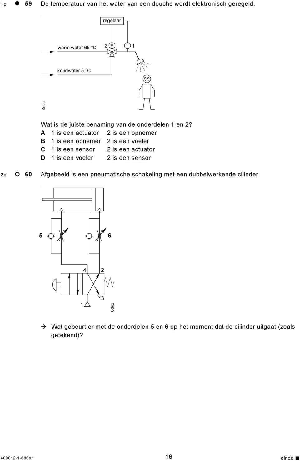 A 1 is een actuator 2 is een opnemer B 1 is een opnemer 2 is een voeler C 1 is een sensor 2 is een actuator D 1 is een voeler 2 is