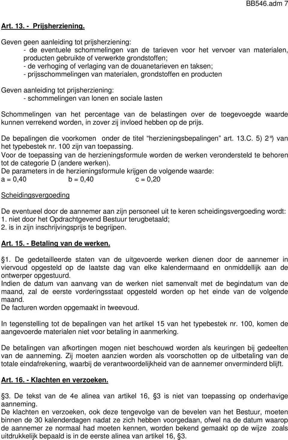 de douanetarieven en taksen; - prijsschommelingen van materialen, grondstoffen en producten Geven aanleiding tot prijsherziening: - schommelingen van lonen en sociale lasten Schommelingen van het