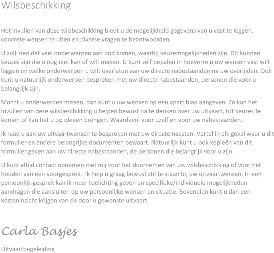 U kunt zelf bepalen in hoeverre u uw wensen vast wilt leggen en welke onderwerpen u wilt overlaten aan uw directe nabestaanden na uw overlijden.