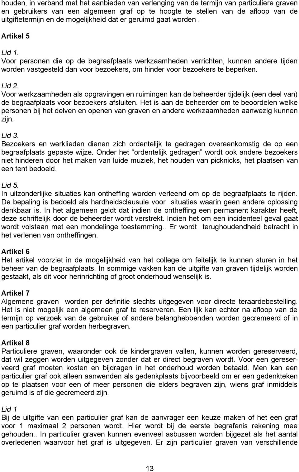 Voor personen die op de begraafplaats werkzaamheden verrichten, kunnen andere tijden worden vastgesteld dan voor bezoekers, om hinder voor bezoekers te beperken. Lid 2.