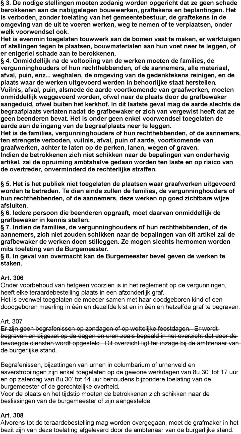 Het is evenmin toegelaten touwwerk aan de bomen vast te maken, er werktuigen of stellingen tegen te plaatsen, bouwmaterialen aan hun voet neer te leggen, of er enigerlei schade aan te berokkenen. 4.