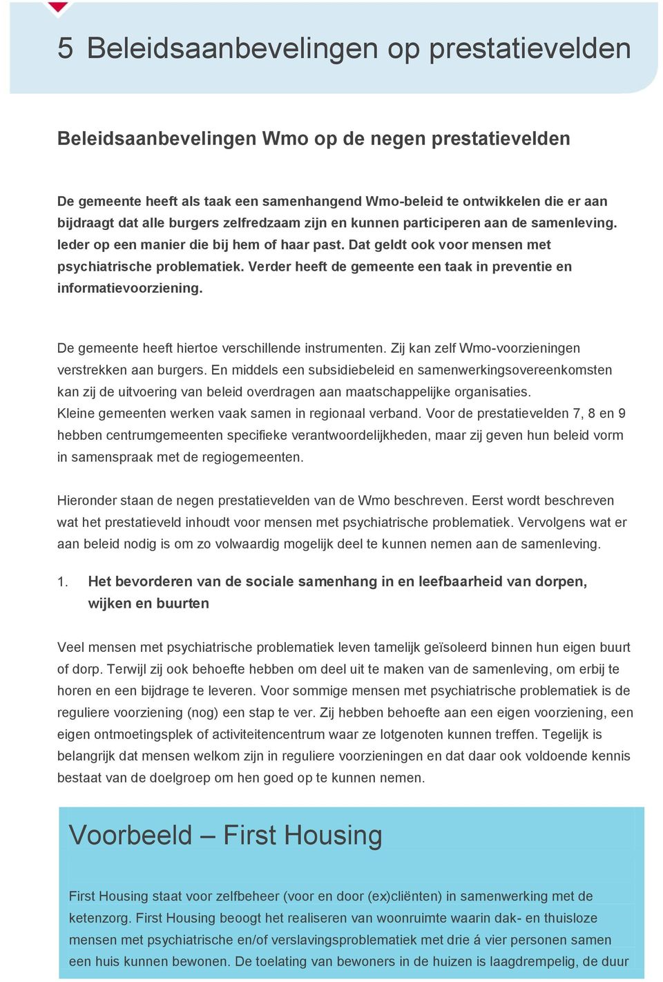 Verder heeft de gemeente een taak in preventie en informatievoorziening. De gemeente heeft hiertoe verschillende instrumenten. Zij kan zelf Wmo-voorzieningen verstrekken aan burgers.