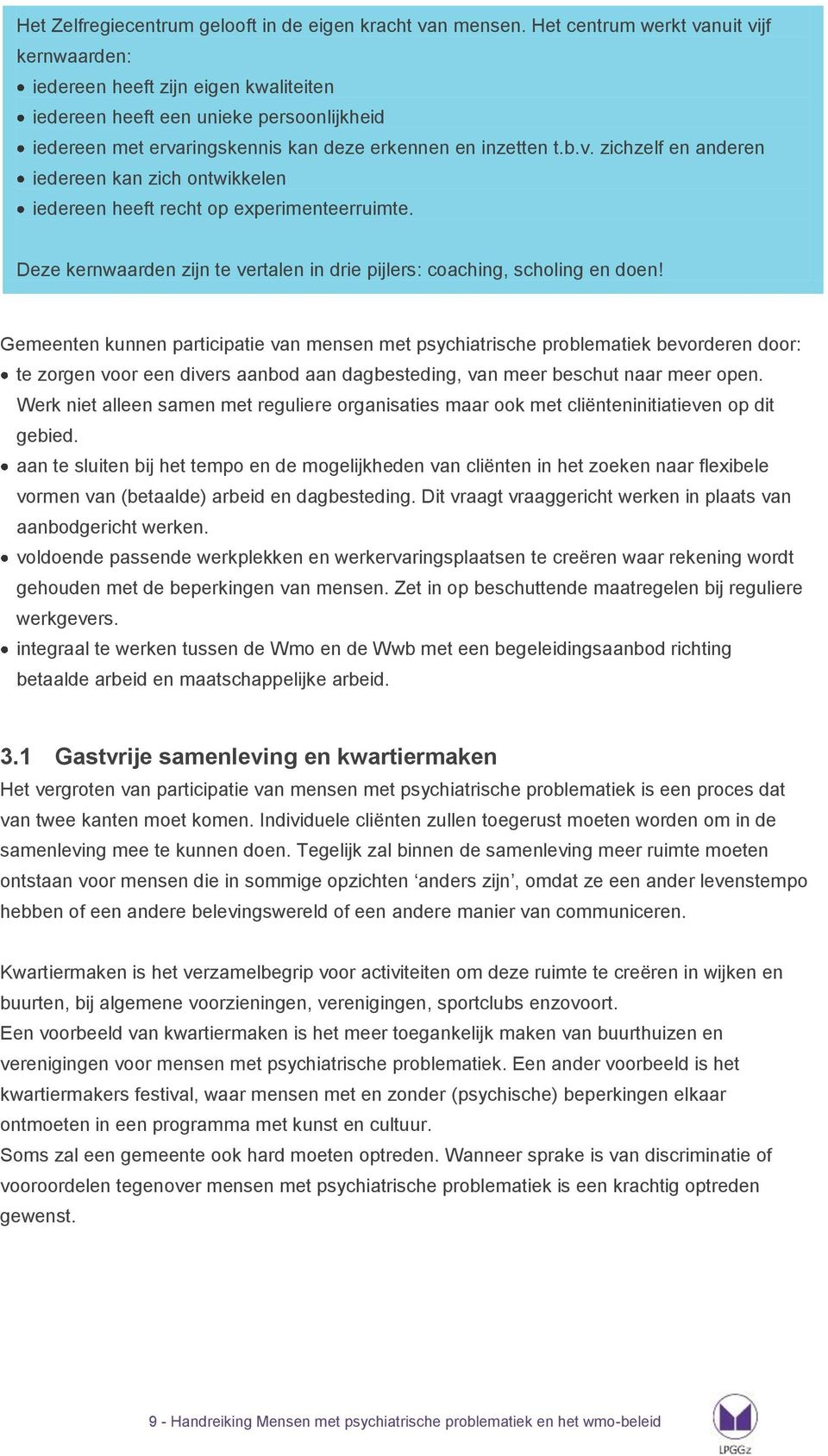 Deze kernwaarden zijn te vertalen in drie pijlers: coaching, scholing en doen!