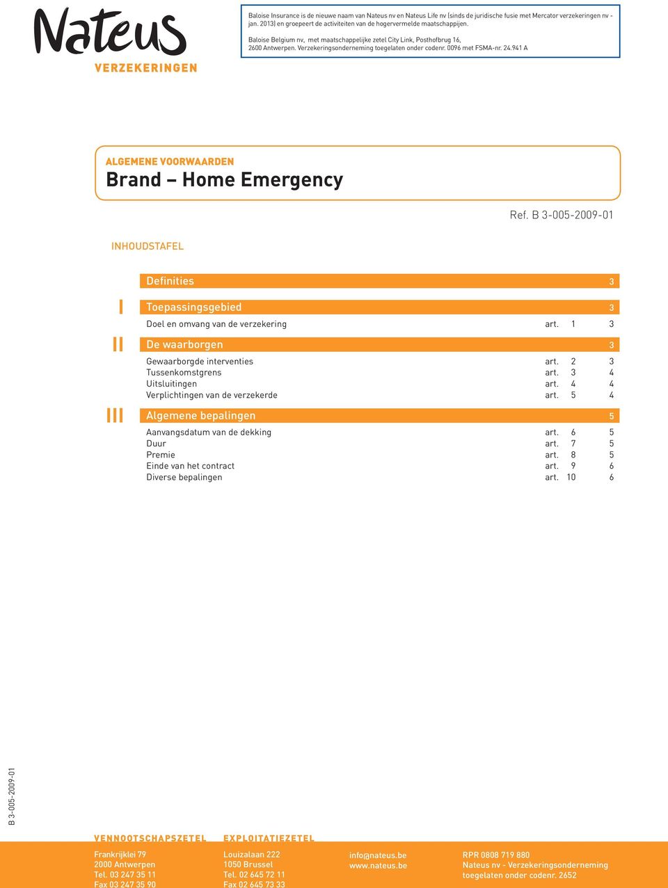 Verzekeringsonderneming toegelaten onder codenr. 0096 met FSMA-nr. 24.941 A ALGEMENE VOORWAARDEN Brand Home Emergency Ref.