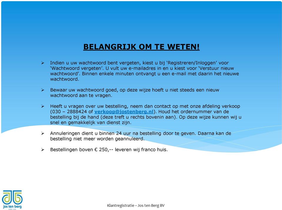 Heeft u vragen over uw bestelling, neem dan contact op met onze afdeling verkoop (030 2888424 of verkoop@jostenberg.nl).