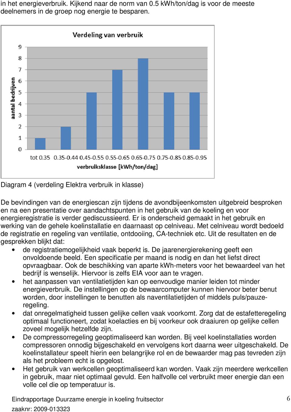 van de koeling en voor energieregistratie is verder gediscussieerd. Er is onderscheid gemaakt in het gebruik en werking van de gehele koelinstallatie en daarnaast op celniveau.