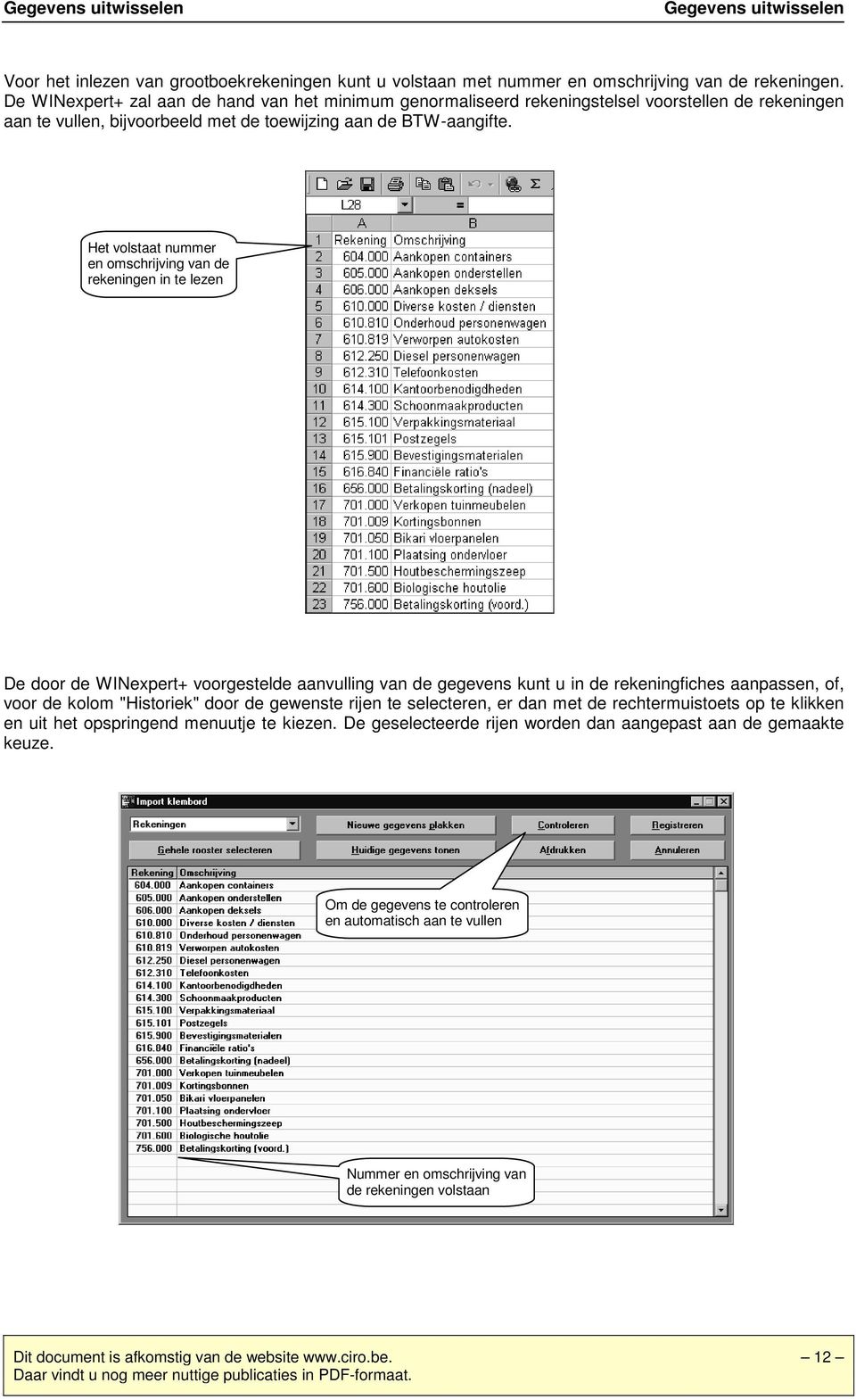 Het volstaat nummer en omschrijving van de rekeningen in te lezen De door de WINexpert+ voorgestelde aanvulling van de gegevens kunt u in de rekeningfiches aanpassen, of, voor de kolom "Historiek"