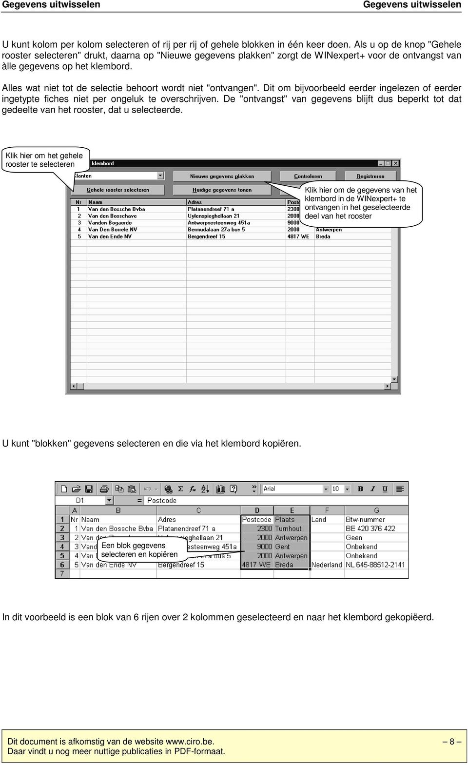 Alles wat niet tot de selectie behoort wordt niet "ontvangen". Dit om bijvoorbeeld eerder ingelezen of eerder ingetypte fiches niet per ongeluk te overschrijven.