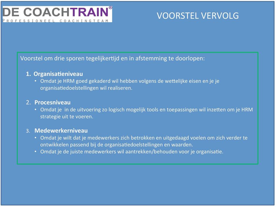 Procesniveau Omdat je in de uitvoering zo logisch mogelijk tools en toepassingen wil inze^en om je HRM strategie uit te voeren. 3.