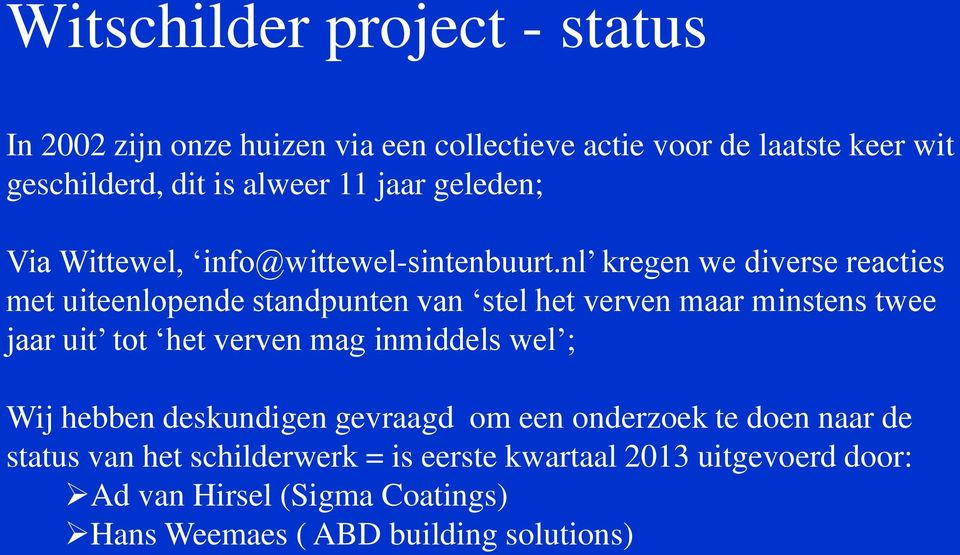 nl kregen we diverse reacties met uiteenlopende standpunten van stel het verven maar minstens twee jaar uit tot het verven mag