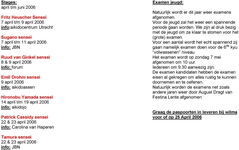 Natuurlijk wordt er dit jaar weer examens afgenomen. Voor de jeugd zal het weer een spannende periode gaan worden. We zijn al druk bezig met de jeugd om ze klaar te stomen voor het (grote) examen.