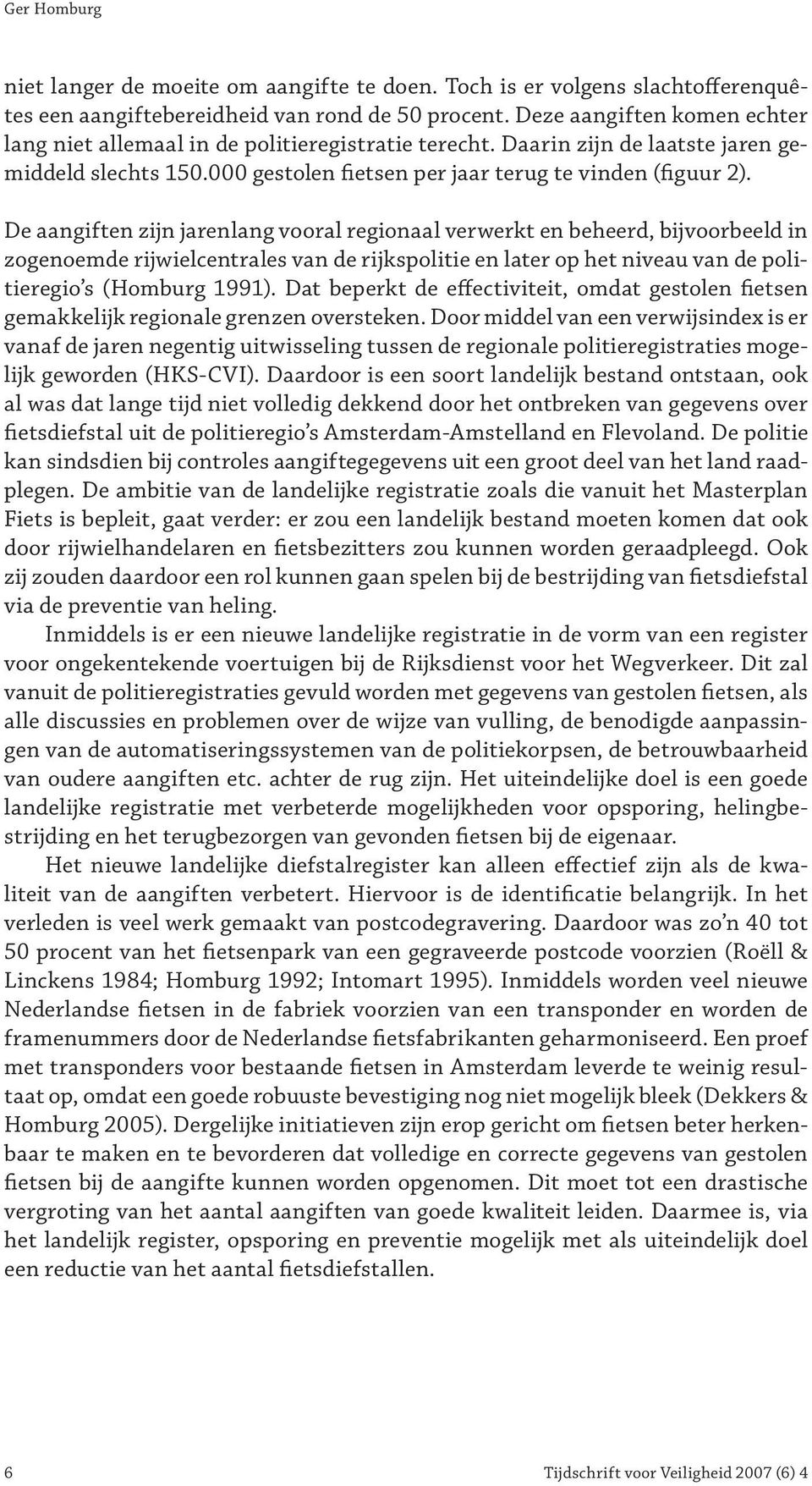 De aangiften zijn jarenlang vooral regionaal verwerkt en beheerd, bijvoorbeeld in zogenoemde rijwielcentrales van de rijkspolitie en later op het niveau van de politieregio s (Homburg 1991).