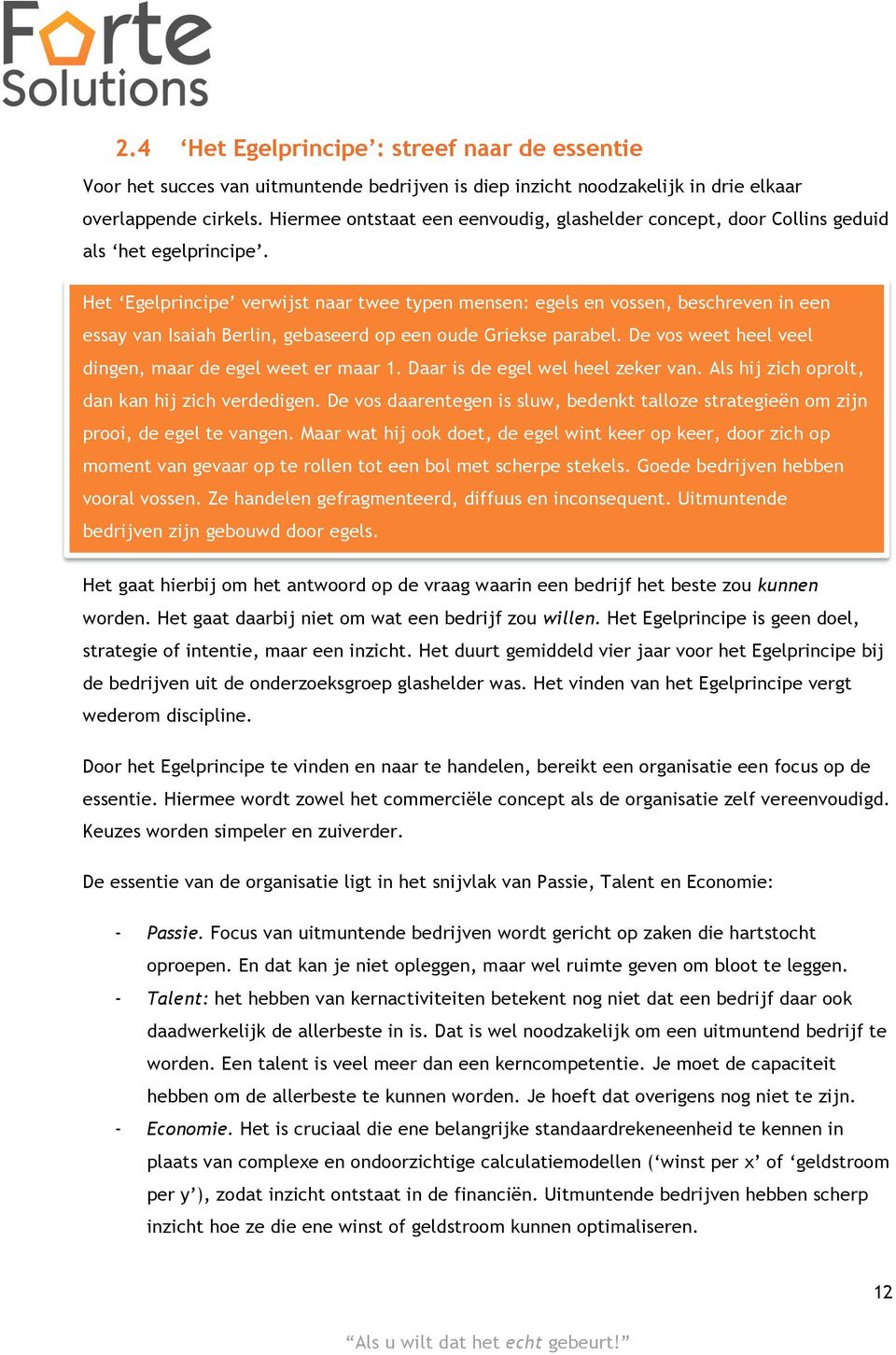 Het Egelprincipe verwijst naar twee typen mensen: egels en vossen, beschreven in een essay van Isaiah Berlin, gebaseerd op een oude Griekse parabel.