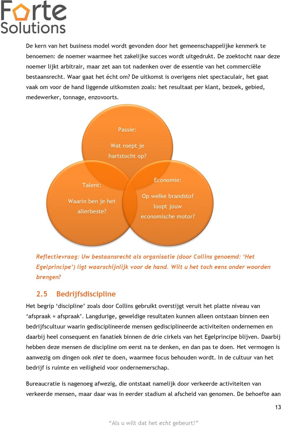 De uitkomst is overigens niet spectaculair, het gaat vaak om voor de hand liggende uitkomsten zoals: het resultaat per klant, bezoek, gebied, medewerker, tonnage, enzovoorts.