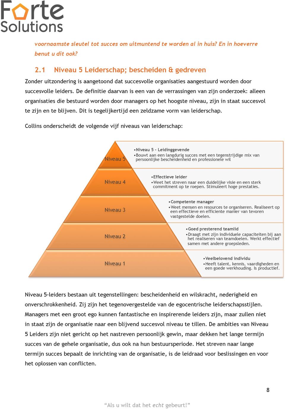 De definitie daarvan is een van de verrassingen van zijn onderzoek: alleen organisaties die bestuurd worden door managers op het hoogste niveau, zijn in staat succesvol te zijn en te blijven.