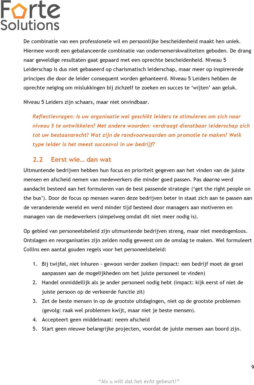 Niveau 5 Leiderschap is dus niet gebaseerd op charismatisch leiderschap, maar meer op inspirerende principes die door de leider consequent worden gehanteerd.