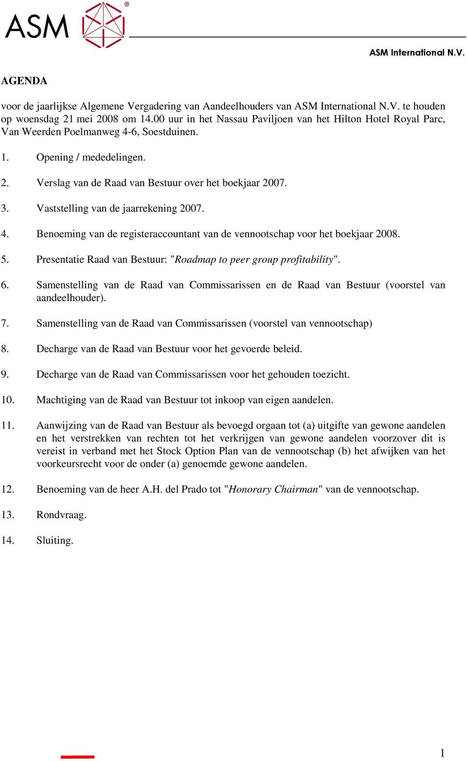 Vaststelling van de jaarrekening 2007. 4. Benoeming van de registeraccountant van de vennootschap voor het boekjaar 2008. 5. Presentatie Raad van Bestuur: "Roadmap to peer group profitability". 6.