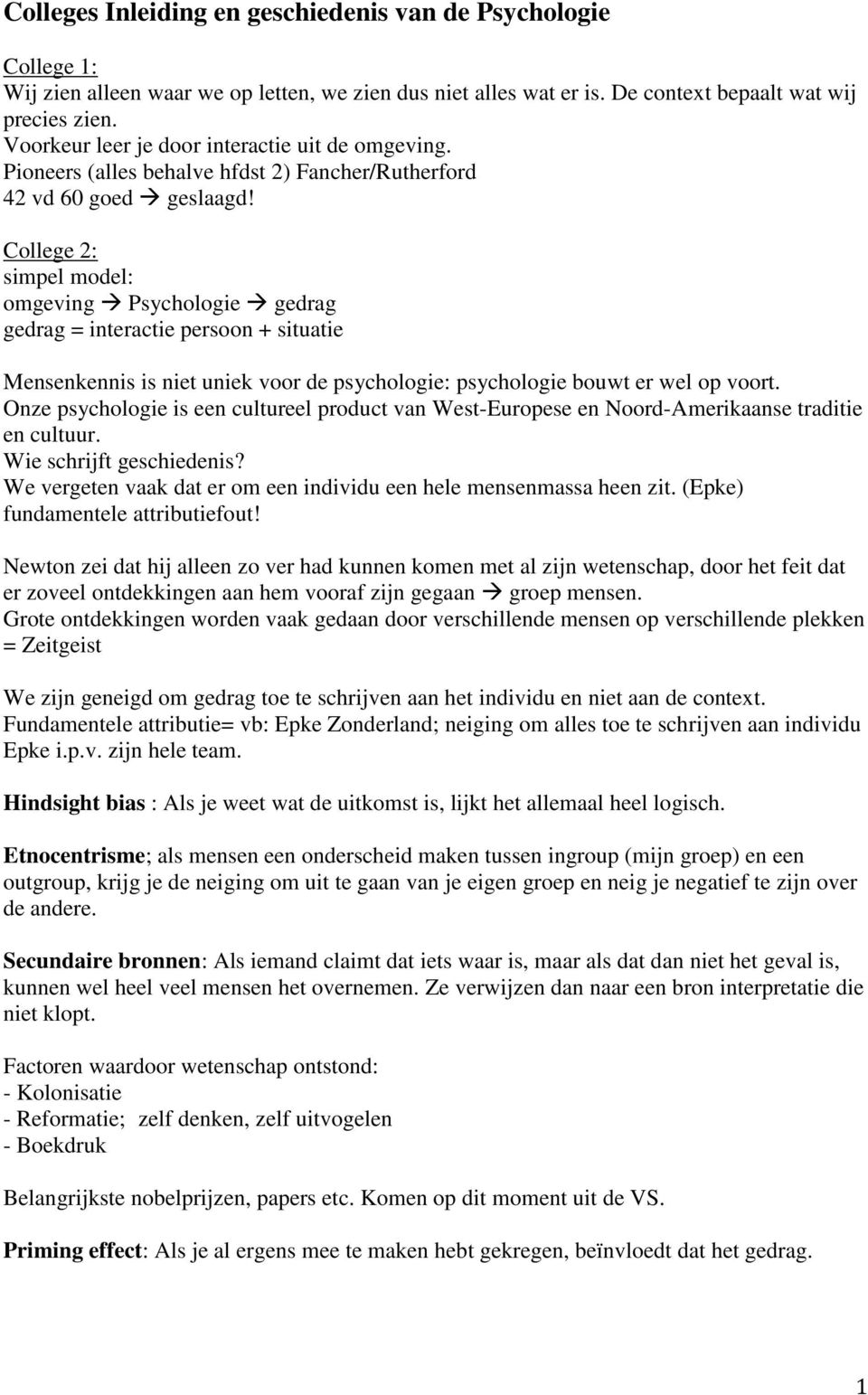 College 2: simpel model: omgeving Psychologie gedrag gedrag = interactie persoon + situatie Mensenkennis is niet uniek voor de psychologie: psychologie bouwt er wel op voort.