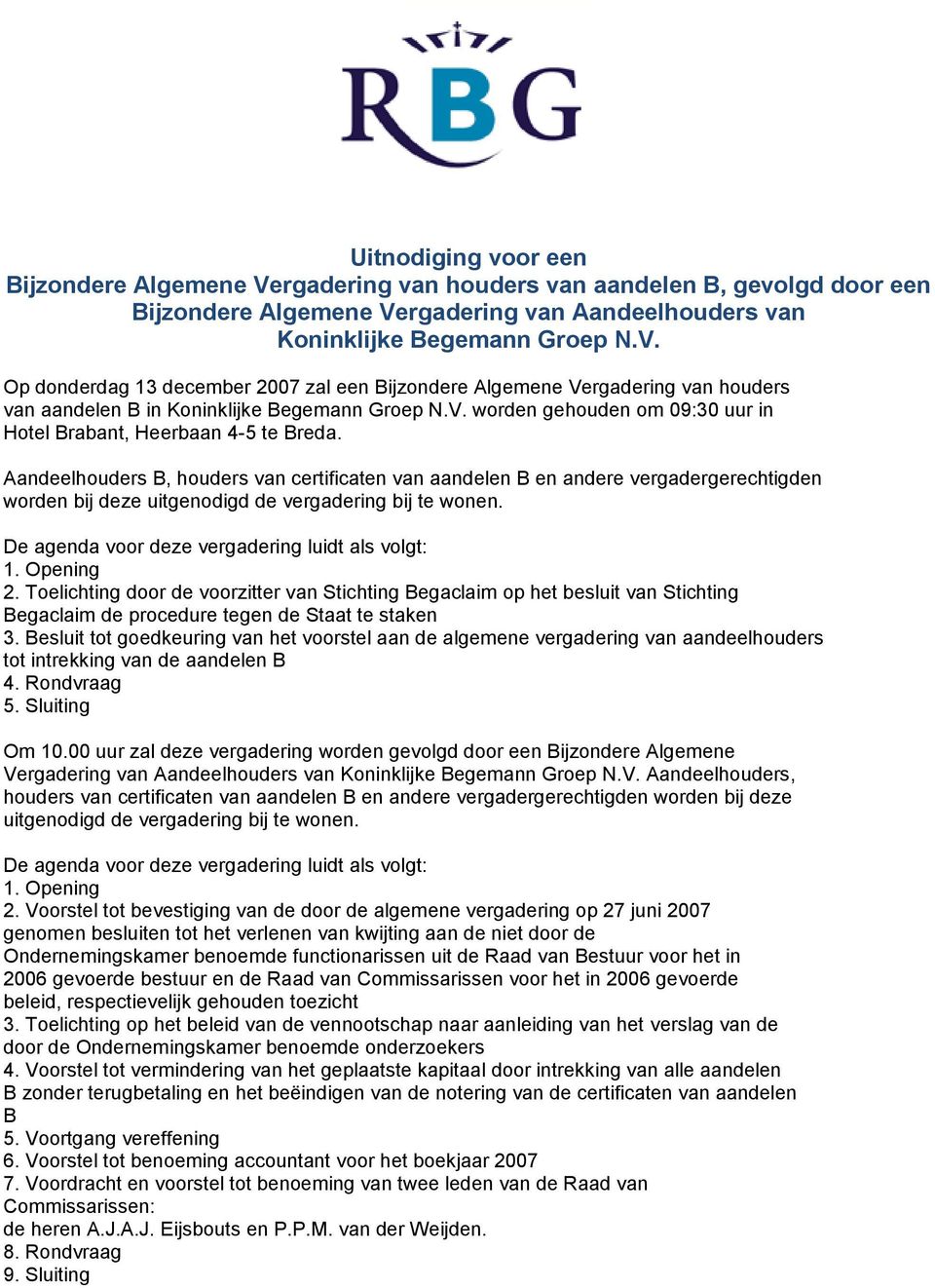 Aandeelhouders B, houders van certificaten van aandelen B en andere vergadergerechtigden worden bij deze uitgenodigd de vergadering bij te wonen. De agenda voor deze vergadering luidt als volgt: 1.