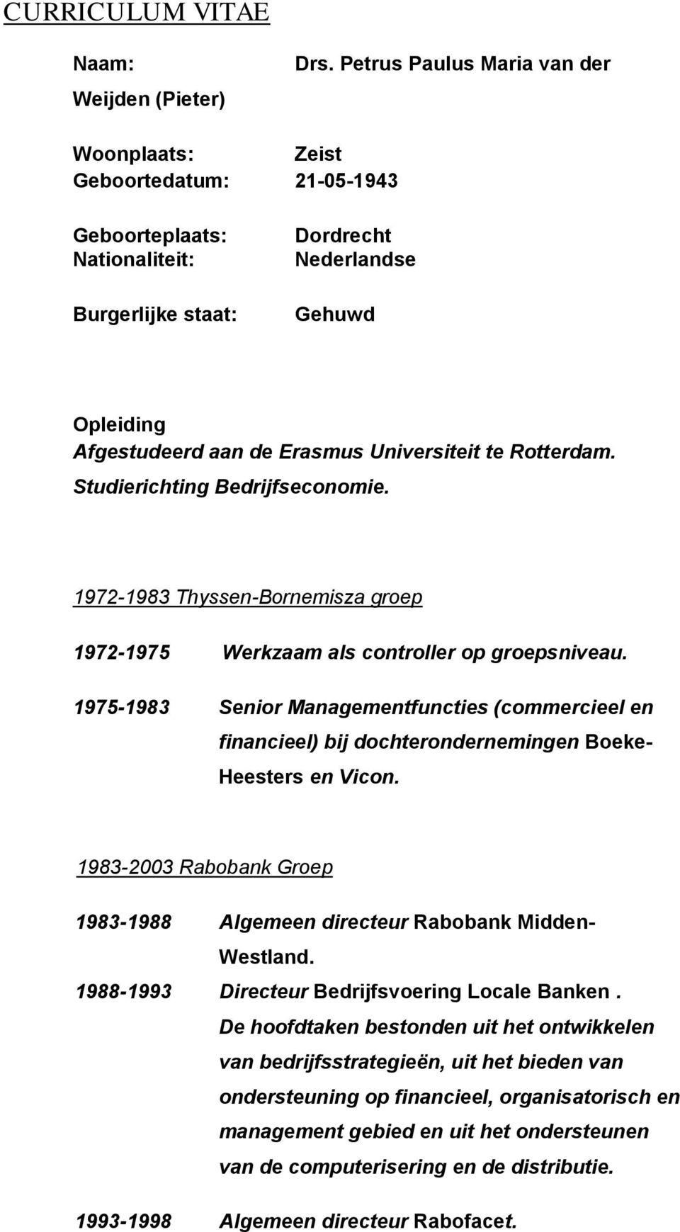 Universiteit te Rotterdam. Studierichting Bedrijfseconomie. 1972-1983 Thyssen-Bornemisza groep 1972-1975 Werkzaam als controller op groepsniveau.