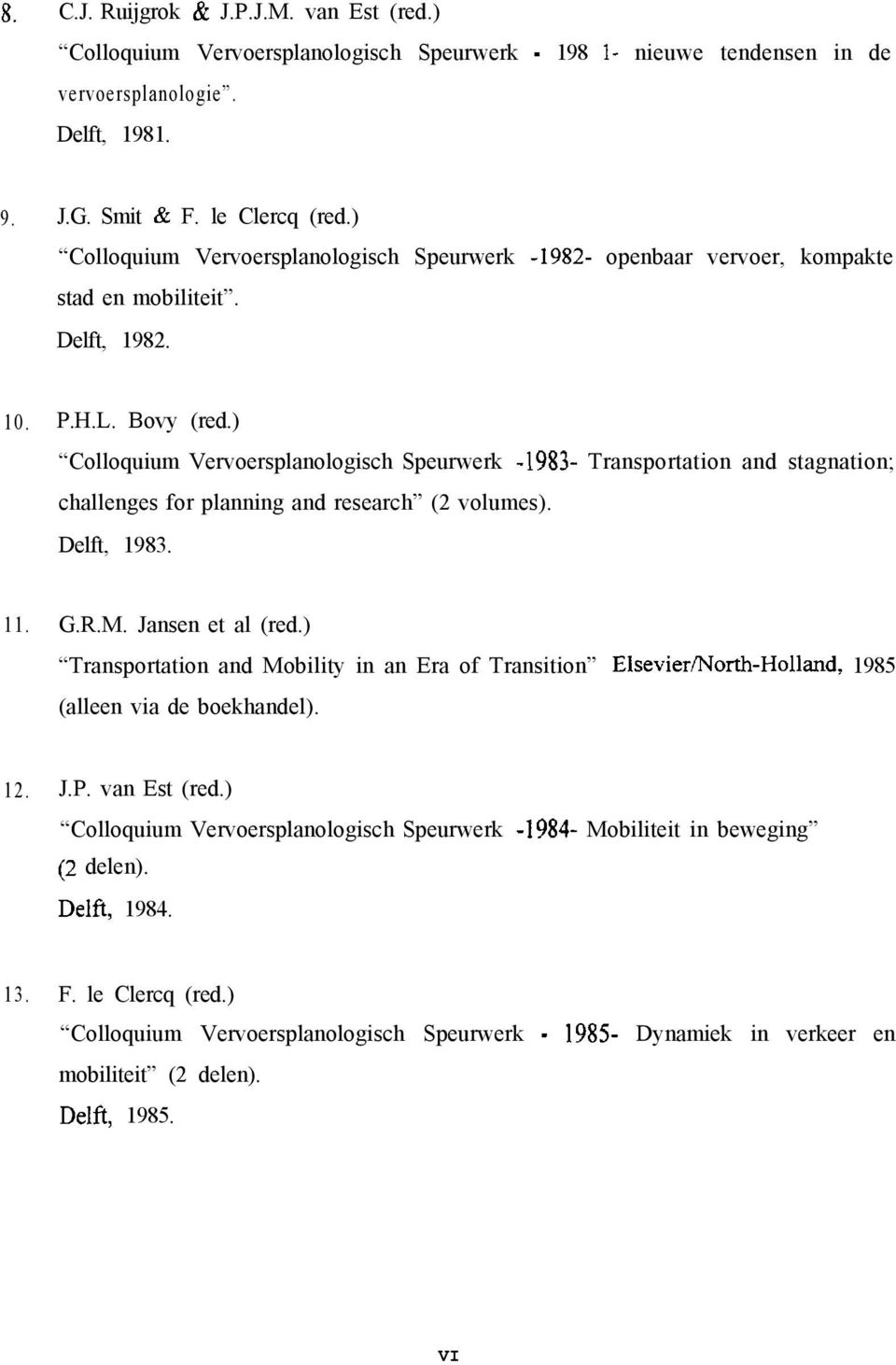 ) Colloquium Vervoersplanologisch Speurwerk -1983- Transportation and stagnation; challenges for planning and research (2 volumes). Delft, 1983. 11. G.R.M. Jansen et al (red.