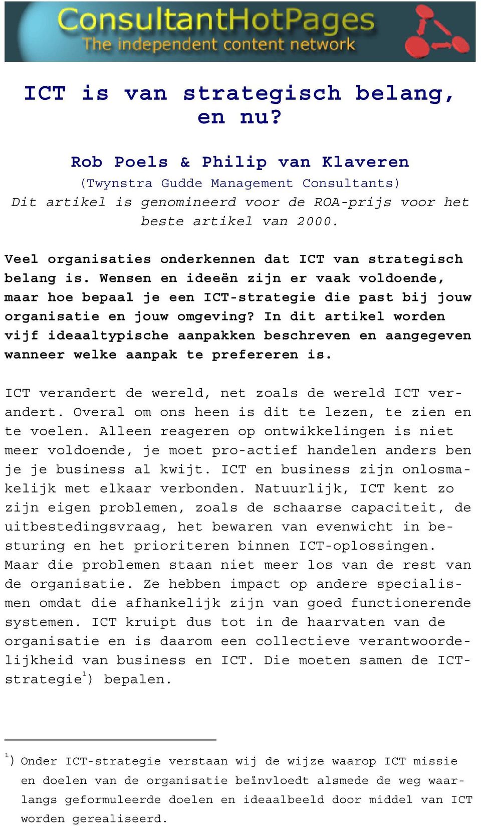 In dit artikel worden vijf ideaaltypische aanpakken beschreven en aangegeven wanneer welke aanpak te prefereren is. ICT verandert de wereld, net zoals de wereld ICT verandert.