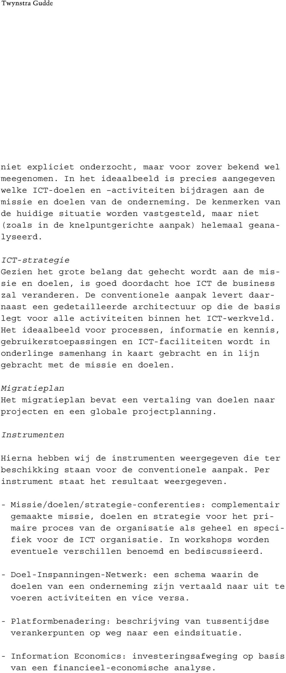 ICT-strategie Gezien het grote belang dat gehecht wordt aan de missie en doelen, is goed doordacht hoe ICT de business zal veranderen.