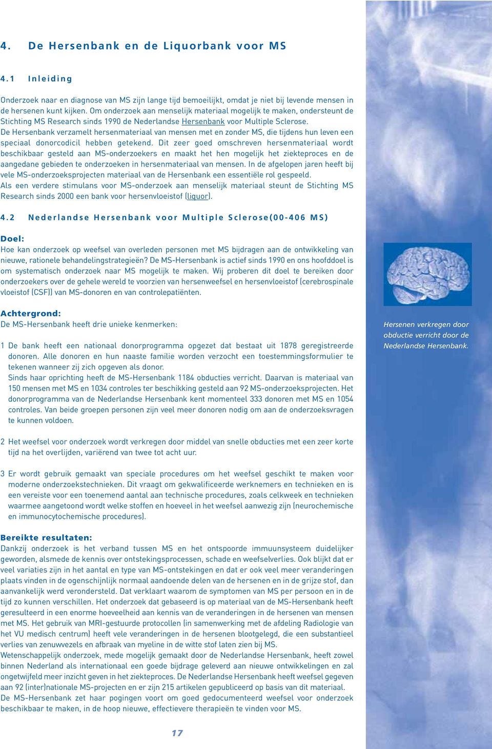 De Hersenbank verzamelt hersenmateriaal van mensen met en zonder MS, die tijdens hun leven een speciaal donorcodicil hebben getekend.