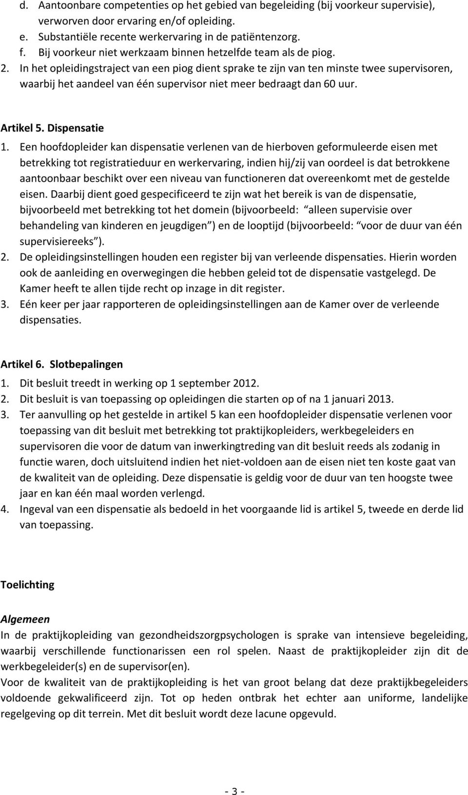 In het opleidingstraject van een piog dient sprake te zijn van ten minste twee supervisoren, waarbij het aandeel van één supervisor niet meer bedraagt dan 60 uur. Artikel 5. Dispensatie 1.