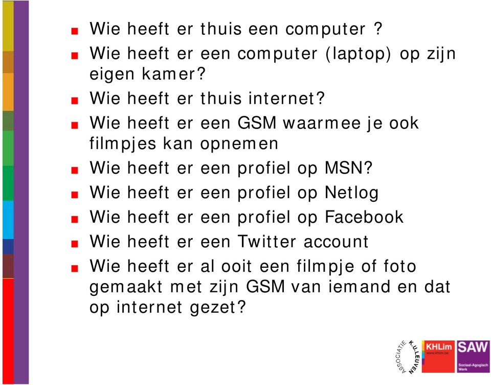 Wie heeft er een GSM waarmee je ook filmpjes kan opnemen Wie heeft er een profiel op MSN?