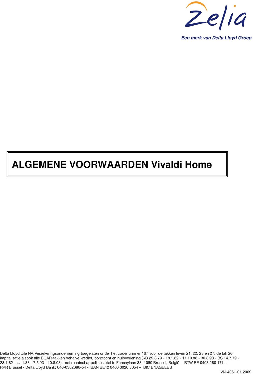 1.82-17.10.88-30.3.93 - BS 14.7.79-23.1.82-4.11.88-7.5.93-10.8.03), met maatschappelijke zetel te Fonsnylaan 38, 1060 Brussel,