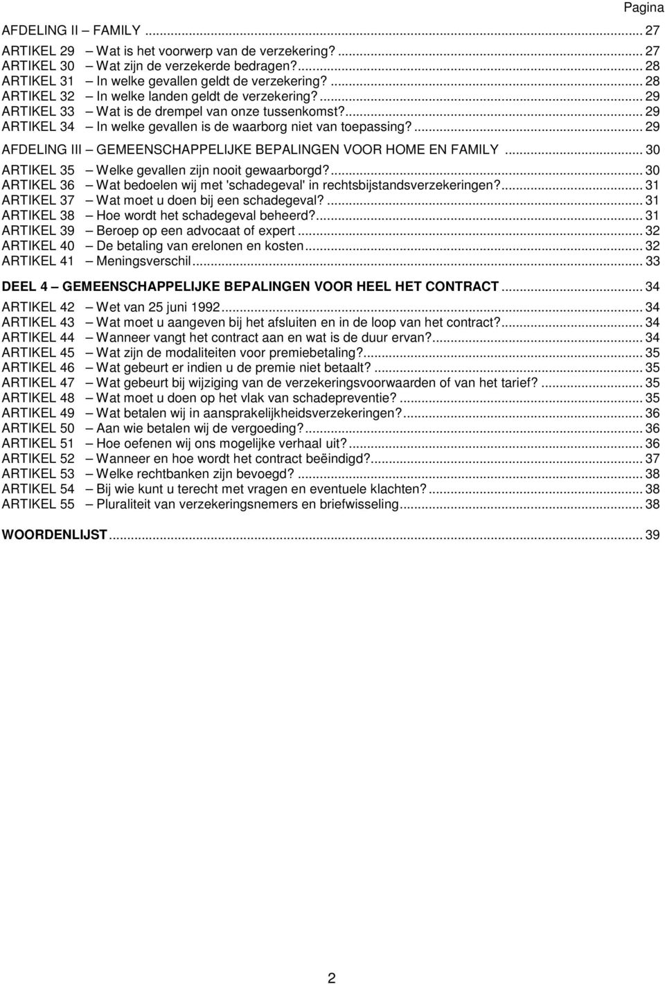 ... 29 AFDELING III GEMEENSCHAPPELIJKE BEPALINGEN VOOR HOME EN FAMILY... 30 ARTIKEL 35 Welke gevallen zijn nooit gewaarborgd?