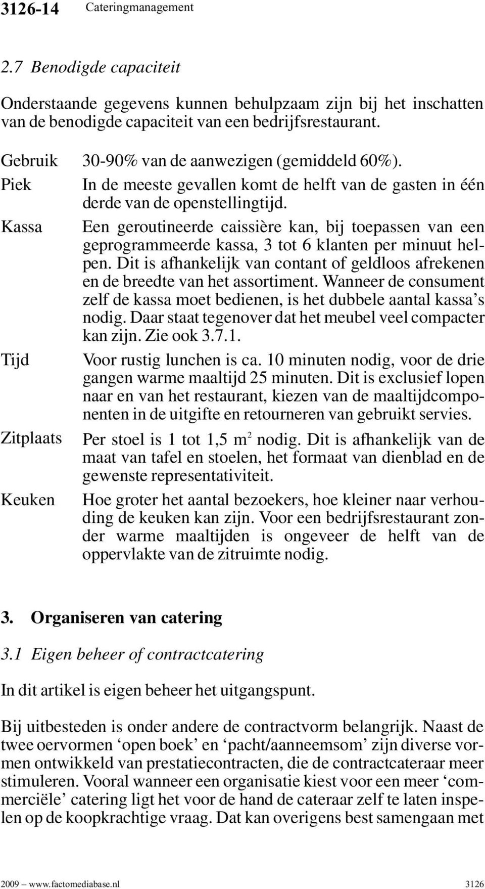 Kassa Een geroutineerde caissière kan, bij toepassen van een geprogrammeerde kassa, 3 tot 6 klanten per minuut helpen.