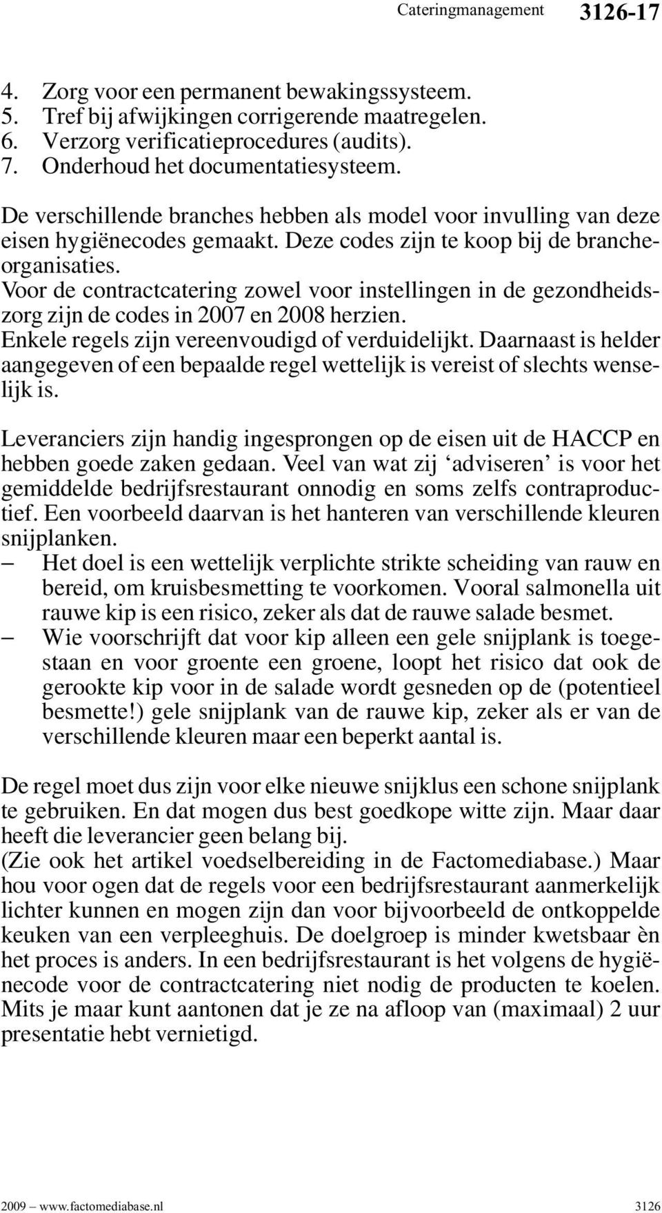 Voor de contractcatering zowel voor instellingen in de gezondheidszorg zijn de codes in 2007 en 2008 herzien. Enkele regels zijn vereenvoudigd of verduidelijkt.