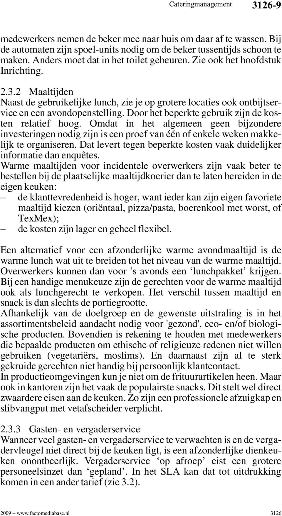 Door het beperkte gebruik zijn de kosten relatief hoog. Omdat in het algemeen geen bijzondere investeringen nodig zijn is een proef van één of enkele weken makkelijk te organiseren.