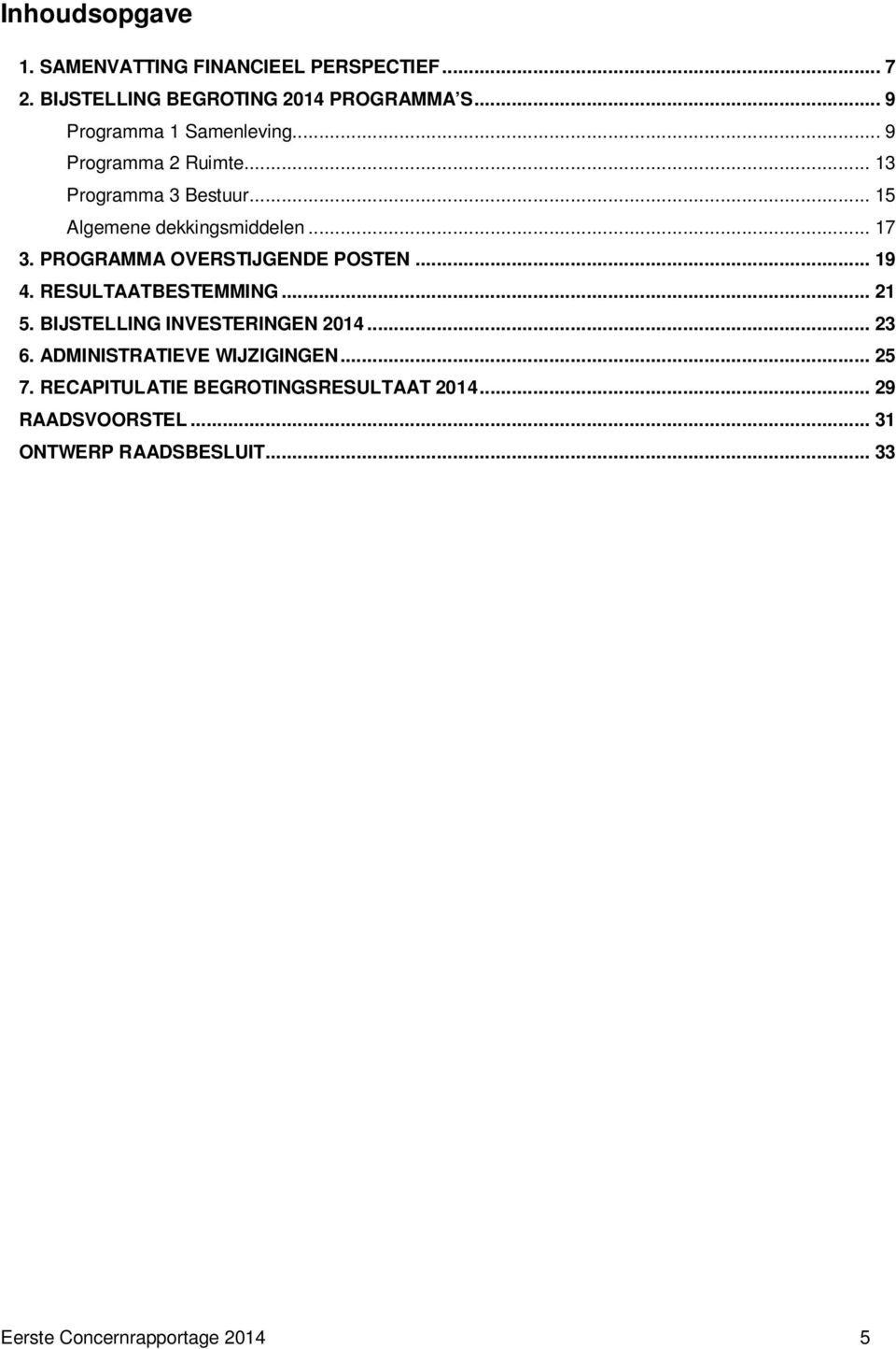 PROGRAMMA OVERSTIJGENDE POSTEN... 19 4. RESULTAATBESTEMMING... 21 5. BIJSTELLING INVESTERINGEN 2014... 23 6.