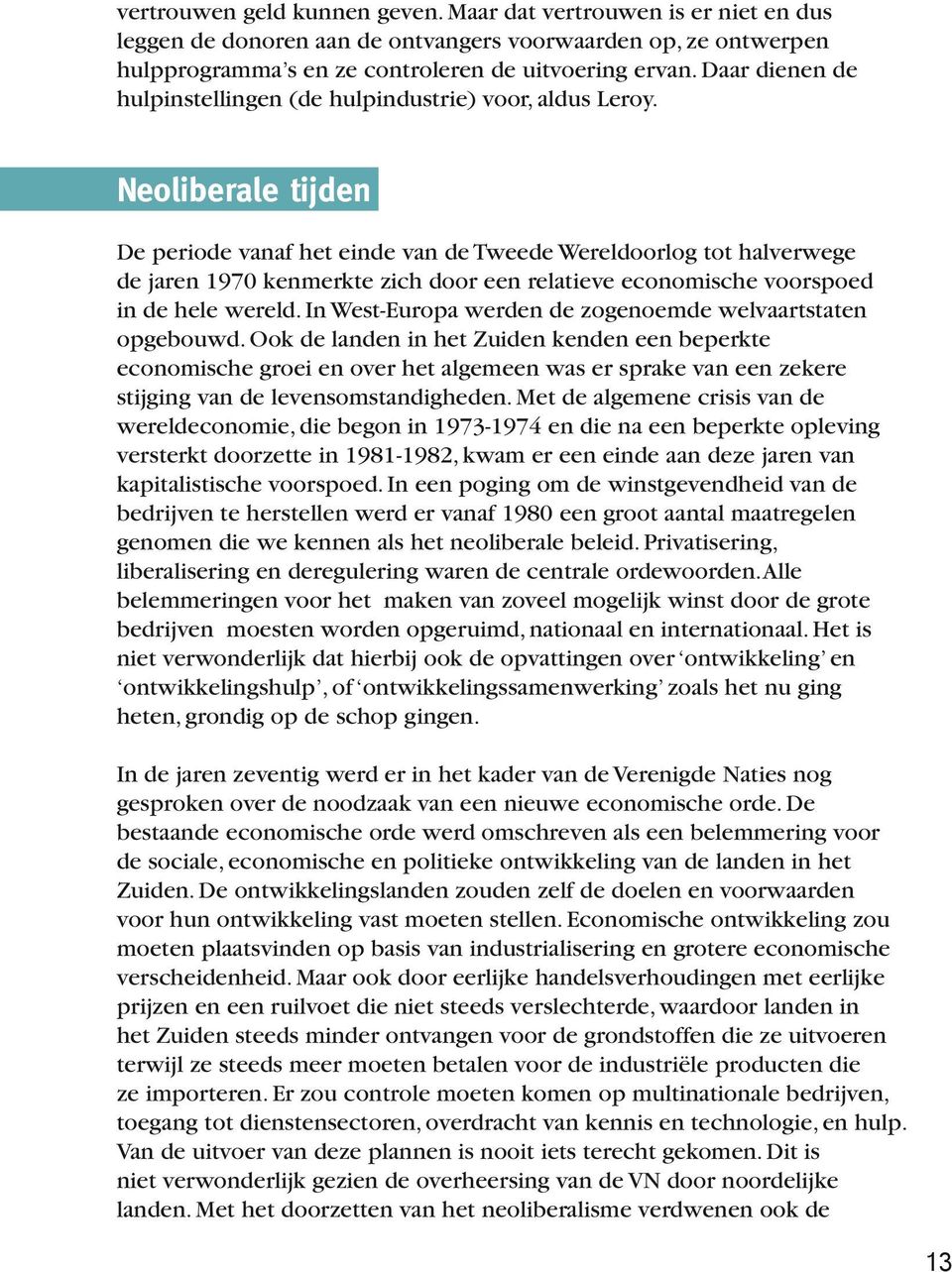 Neoliberale tijden De periode vanaf het einde van de Tweede Wereldoorlog tot halverwege de jaren 1970 kenmerkte zich door een relatieve economische voorspoed in de hele wereld.