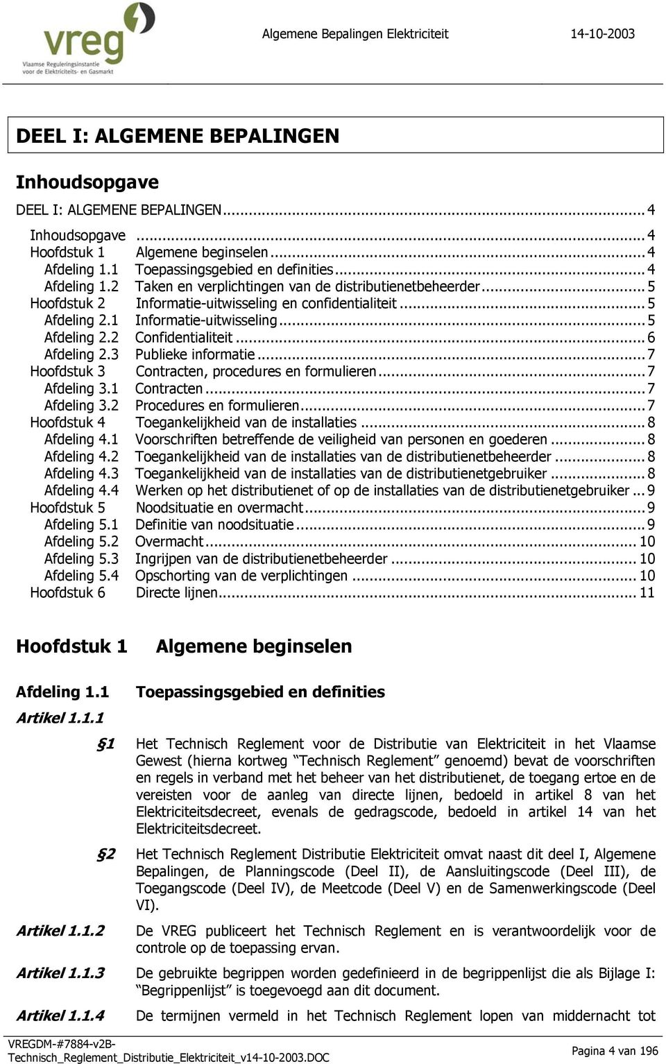 1 Informatie-uitwisseling... 5 Afdeling 2.2 Confidentialiteit... 6 Afdeling 2.3 Publieke informatie... 7 Hoofdstuk 3 Contracten, procedures en formulieren... 7 Afdeling 3.1 Contracten... 7 Afdeling 3.2 Procedures en formulieren.