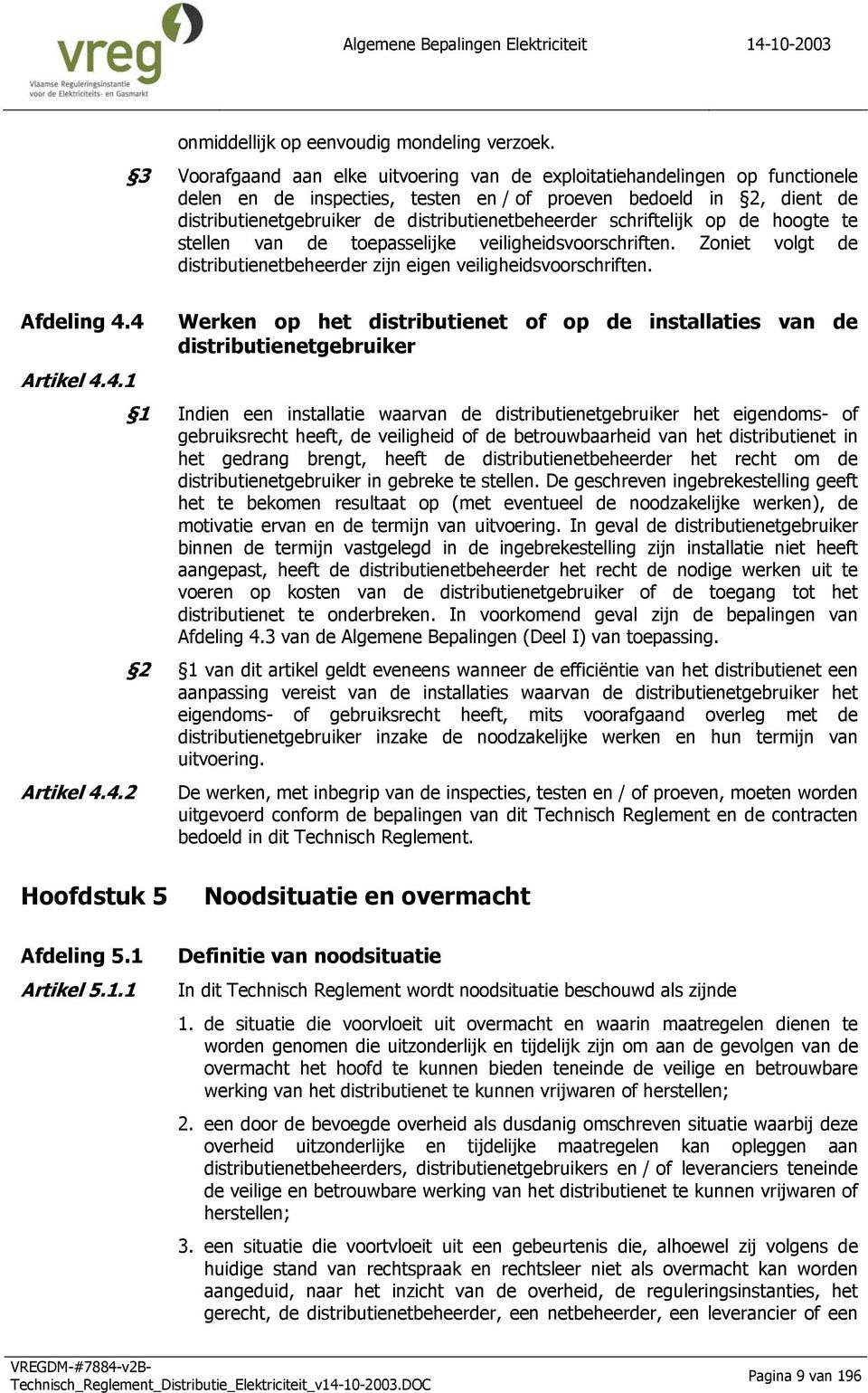 schriftelijk op de hoogte te stellen van de toepasselijke veiligheidsvoorschriften. Zoniet volgt de distributienetbeheerder zijn eigen veiligheidsvoorschriften. Afdeling 4.