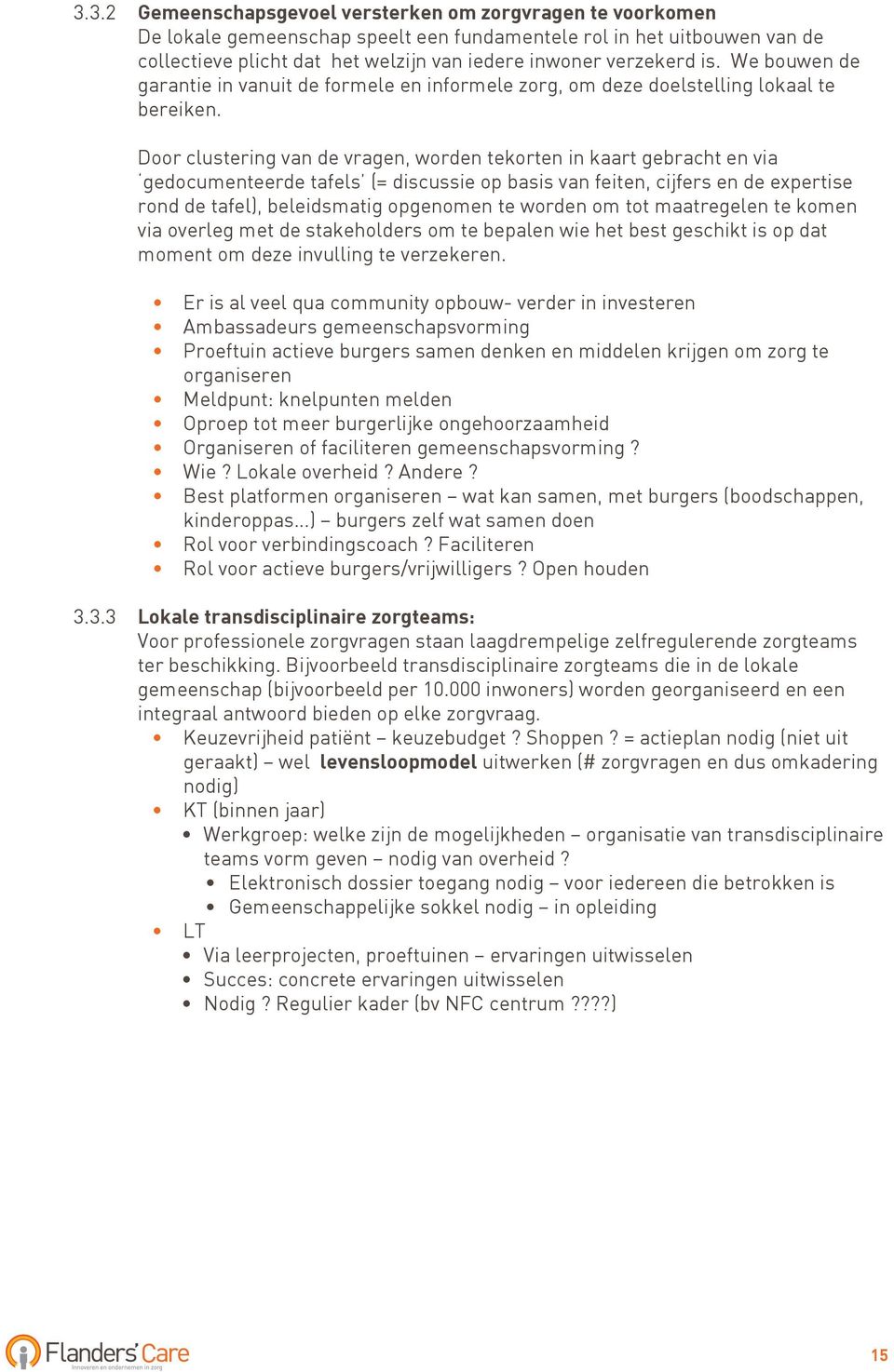 Door clustering van de vragen, worden tekorten in kaart gebracht en via gedocumenteerde tafels (= discussie op basis van feiten, cijfers en de expertise rond de tafel), beleidsmatig opgenomen te