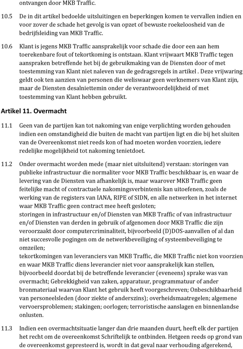 6 Klant is jegens MKB Traffic aansprakelijk voor schade die door een aan hem toerekenbare fout of tekortkoming is ontstaan.