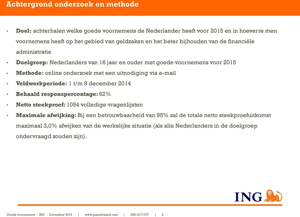 Veldwerkperiode: 1 t/m 8 december 2014 Behaald responspercentage: 6 Netto steekproef: 1054 volledige vragenlijsten Maximale afwijking: Bij een betrouwbaarheid van 9 zal de totale netto