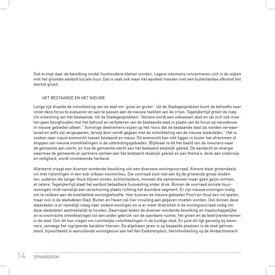 Uit de Stadsgesprekken komt de behoefte naar voren deze focus te evalueren en aan te passen aan de nieuwe realiteit van de crisis. Tegelijkertijd groeit de roep om erkenning van het bestaande.