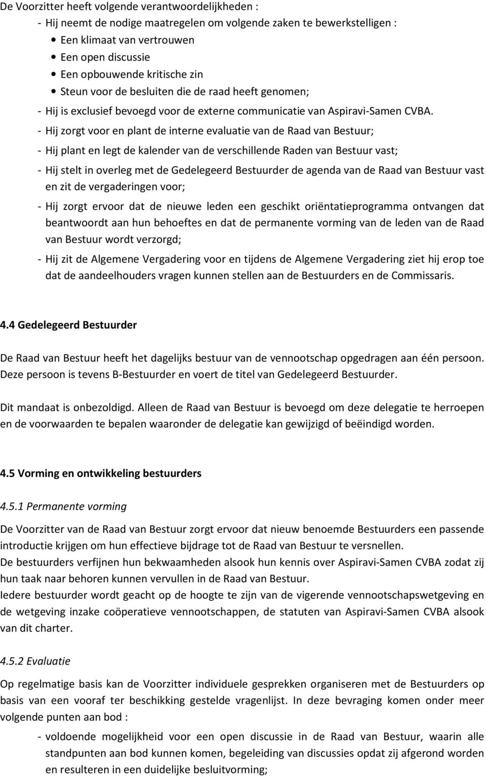 - Hij zorgt voor en plant de interne evaluatie van de Raad van Bestuur; - Hij plant en legt de kalender van de verschillende Raden van Bestuur vast; - Hij stelt in overleg met de Gedelegeerd