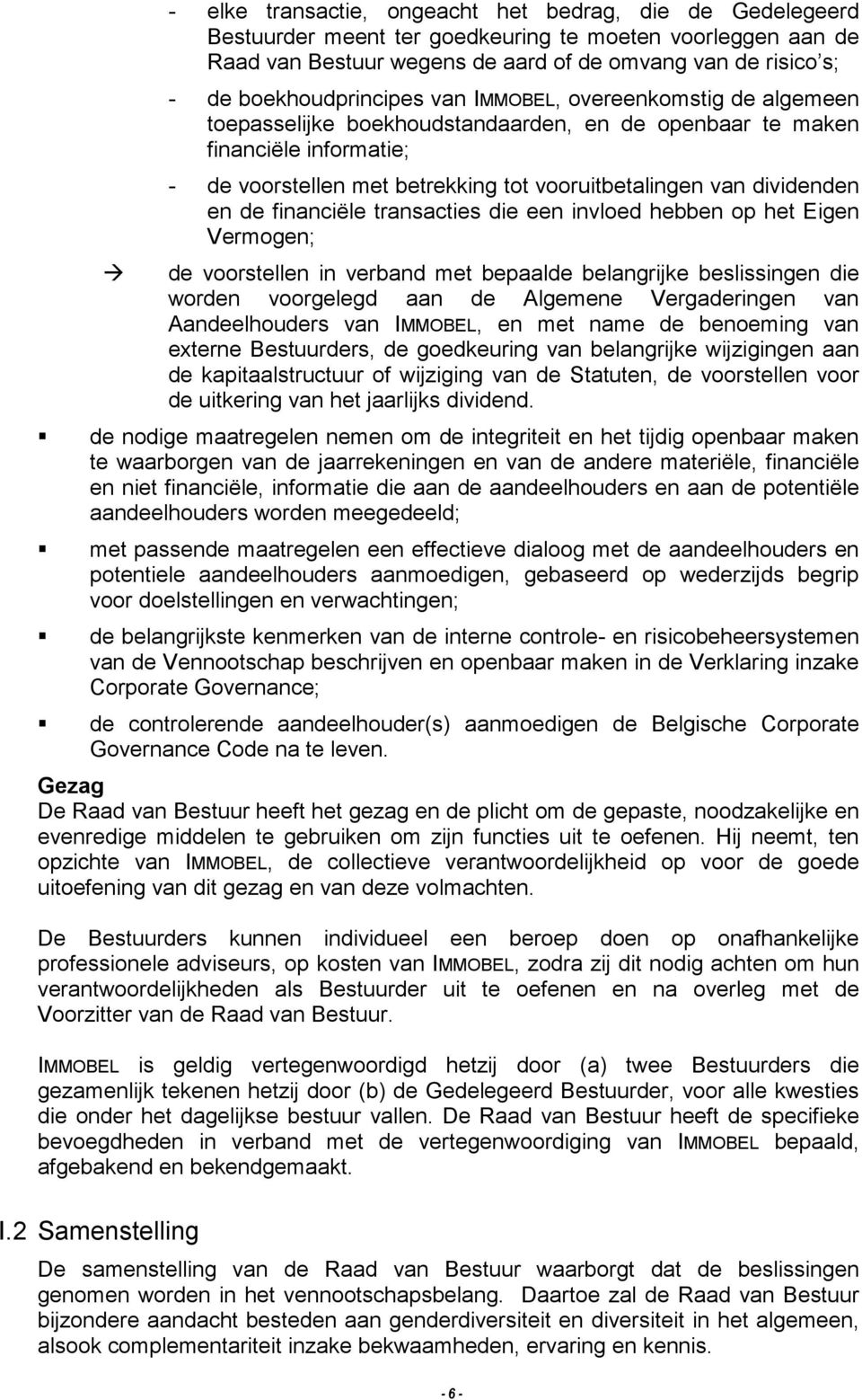 dividenden en de financiële transacties die een invloed hebben op het Eigen Vermogen; de voorstellen in verband met bepaalde belangrijke beslissingen die worden voorgelegd aan de Algemene